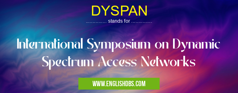 DYSPAN means International Symposium on Dynamic Spectrum Access Networks DYSPAN