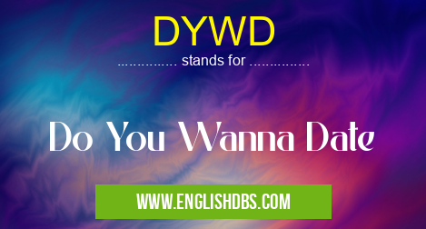 DYWD means Do You Wanna Date DYWD
