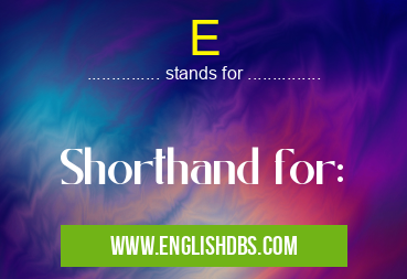 E means Shorthand for: E