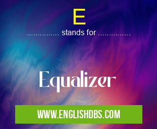 E means Equalizer E