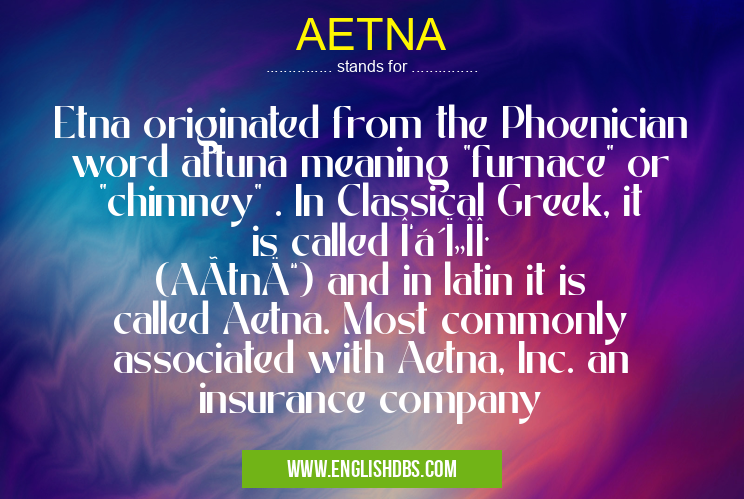 AETNA means Etna originated from the Phoenician word attuna meaning AETNA