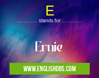 E means Ernie E