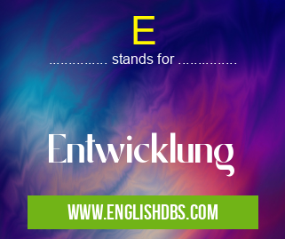 E means Entwicklung E