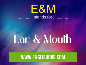 E&M means Ear & Mouth E&M