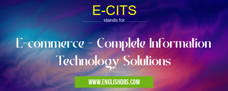 E-CITS means E-commerce - Complete Information Technology Solutions E-CITS
