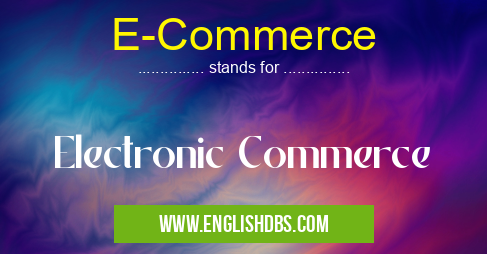 E-Commerce means Electronic Commerce E-Commerce