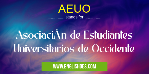 AEUO means Asociación de Estudiantes Universitarios de Occidente AEUO