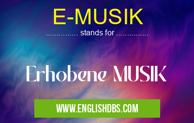 E-MUSIK means Erhobene MUSIK E-MUSIK