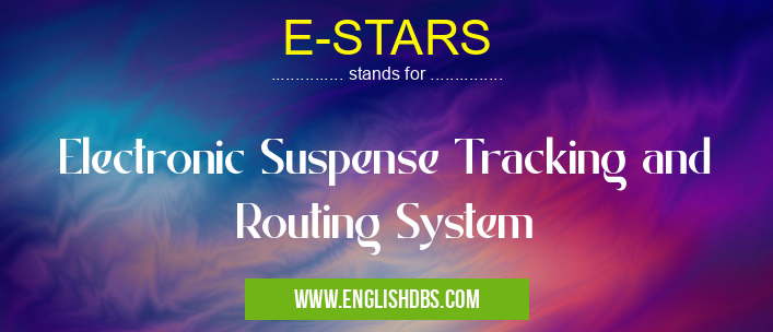 E-STARS means Electronic Suspense Tracking and Routing System E-STARS