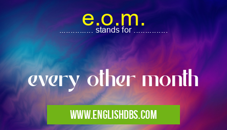 e.o.m. means every other month e.o.m.