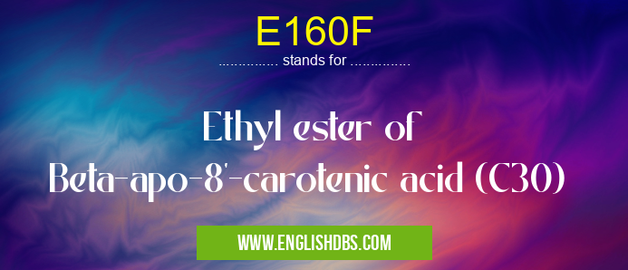 E160F means Ethyl ester of Beta-apo-8'-carotenic acid (C30) E160F