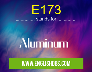 E173 means Aluminum E173