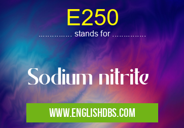 E250 means Sodium nitrite E250