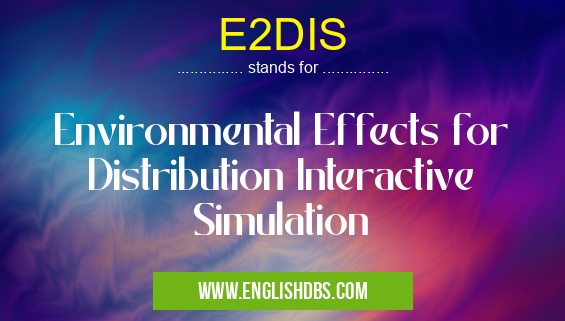 E2DIS means Environmental Effects for Distribution Interactive Simulation E2DIS