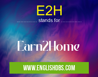 E2H means Earn2Home E2H