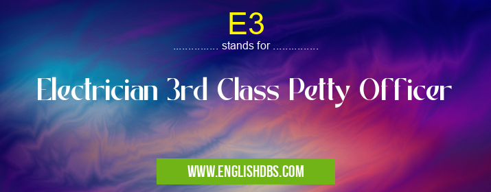 E3 means Electrician 3rd Class Petty Officer E3