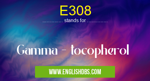 E308 means Gamma - tocopherol E308