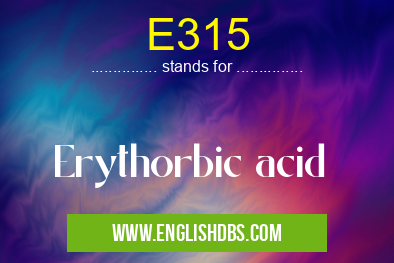 E315 means Erythorbic acid E315
