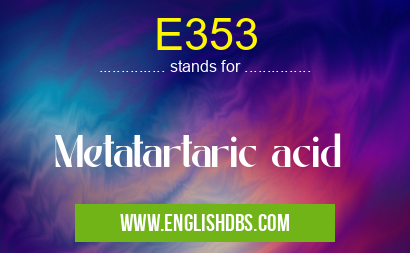 E353 means Metatartaric acid E353