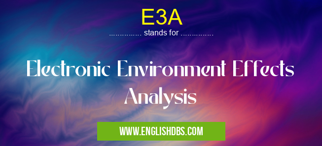 E3A means Electronic Environment Effects Analysis E3A