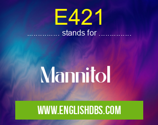 E421 means Mannitol E421