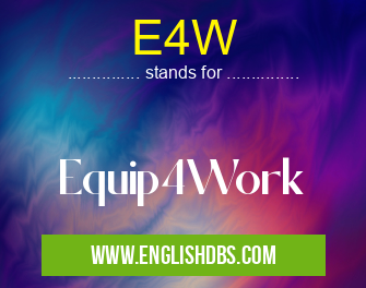 E4W means Equip4Work E4W