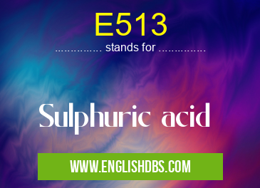 E513 means Sulphuric acid E513