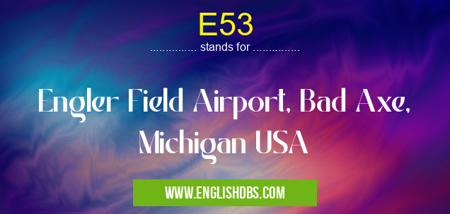 E53 means Engler Field Airport, Bad Axe, Michigan USA E53