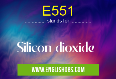 E551 means Silicon dioxide E551