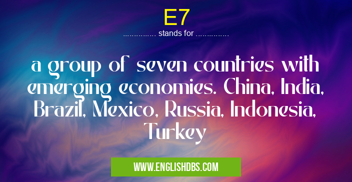 E7 means a group of seven countries with emerging economies. China, India, Brazil, Mexico, Russia, Indonesia, Turkey E7