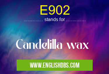 E902 means Candelilla wax E902