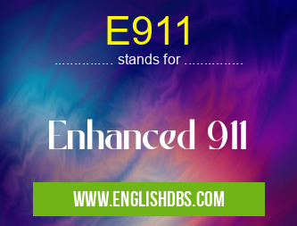 E911 means Enhanced 911 E911