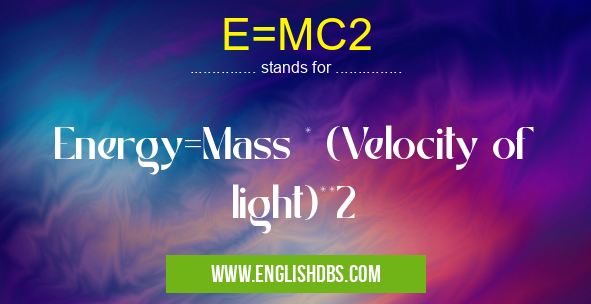 E=MC2 means Energy=Mass * (Velocity of light)**2 E=MC2