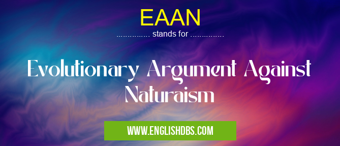 EAAN means Evolutionary Argument Against Naturaism EAAN