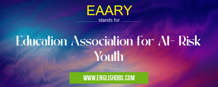 EAARY means Education Association for At- Risk Youth EAARY