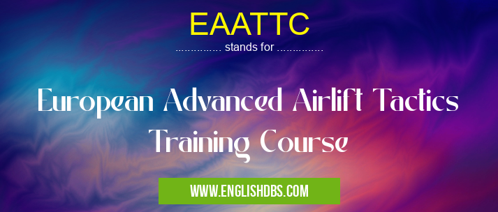 EAATTC means European Advanced Airlift Tactics Training Course EAATTC