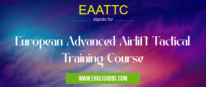 EAATTC means European Advanced Airlift Tactical Training Course EAATTC