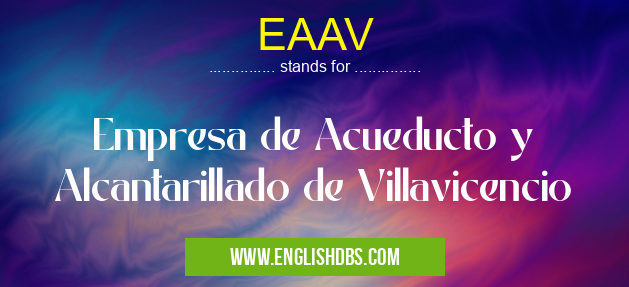 EAAV means Empresa de Acueducto y Alcantarillado de Villavicencio EAAV