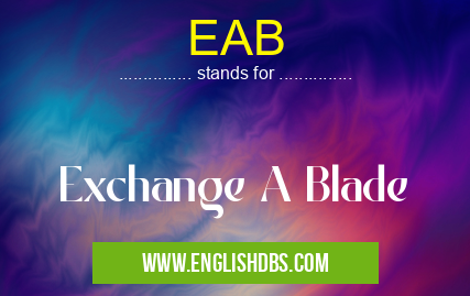 EAB means Exchange A Blade EAB