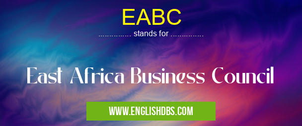 EABC means East Africa Business Council EABC