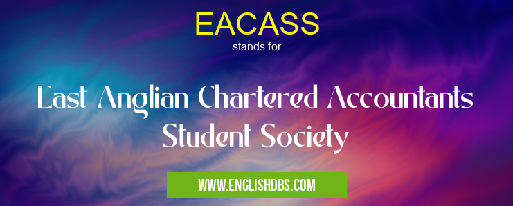 EACASS means East Anglian Chartered Accountants Student Society EACASS