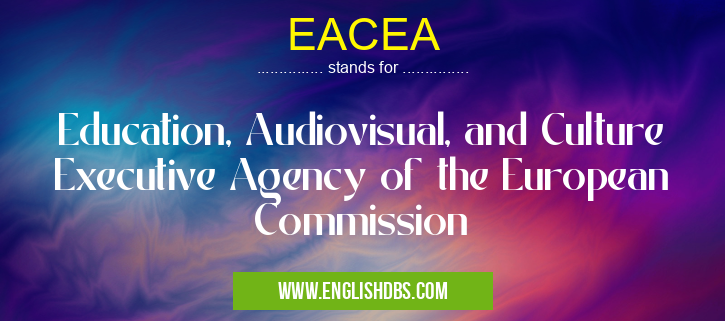 EACEA means Education, Audiovisual, and Culture Executive Agency of the European Commission EACEA