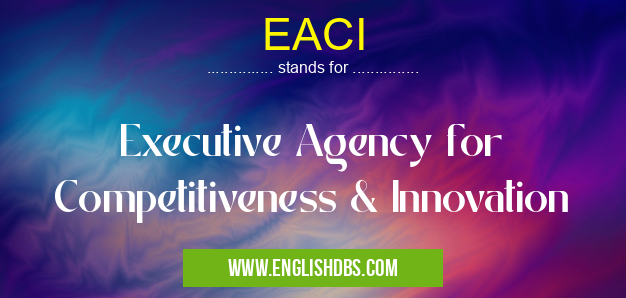 EACI means Executive Agency for Competitiveness & Innovation EACI
