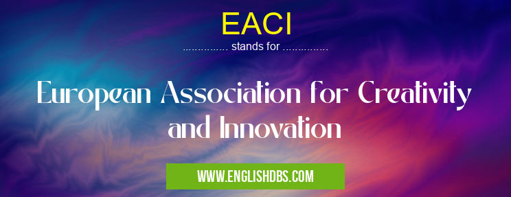 EACI means European Association for Creativity and Innovation EACI