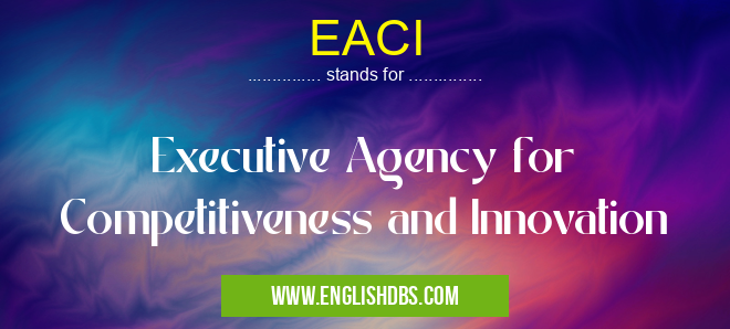 EACI means Executive Agency for Competitiveness and Innovation EACI