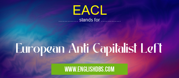 EACL means European Anti Capitalist Left EACL