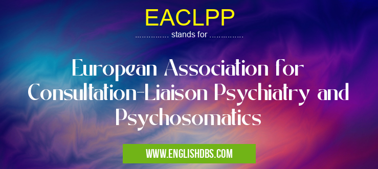 EACLPP means European Association for Consultation-Liaison Psychiatry and Psychosomatics EACLPP