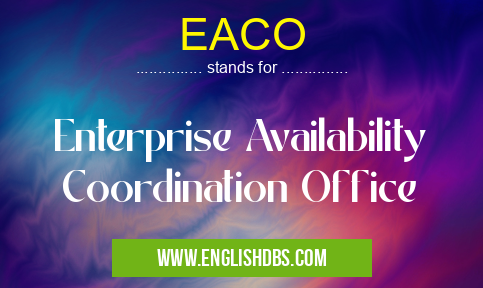 EACO means Enterprise Availability Coordination Office EACO