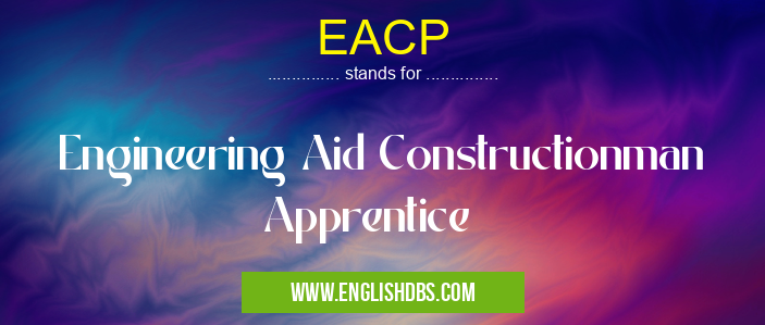 EACP means Engineering Aid Constructionman Apprentice EACP