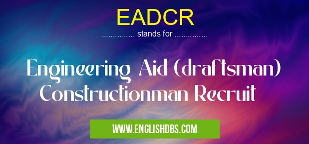 EADCR means Engineering Aid (draftsman) Constructionman Recruit EADCR